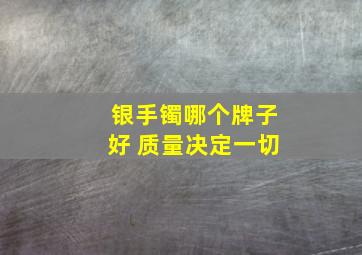 银手镯哪个牌子好 质量决定一切